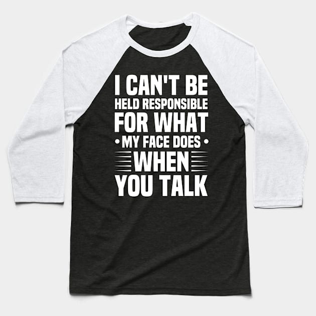 I Can't Be Held Responsible for What My Face Does Funny Sarcasm Saying Gift idea / Vintage Design Baseball T-Shirt by First look